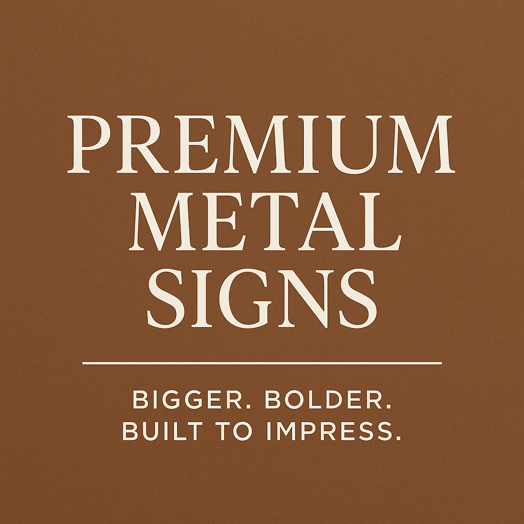 Premium Metal Signs — Bigger, Bolder, Built to Impress