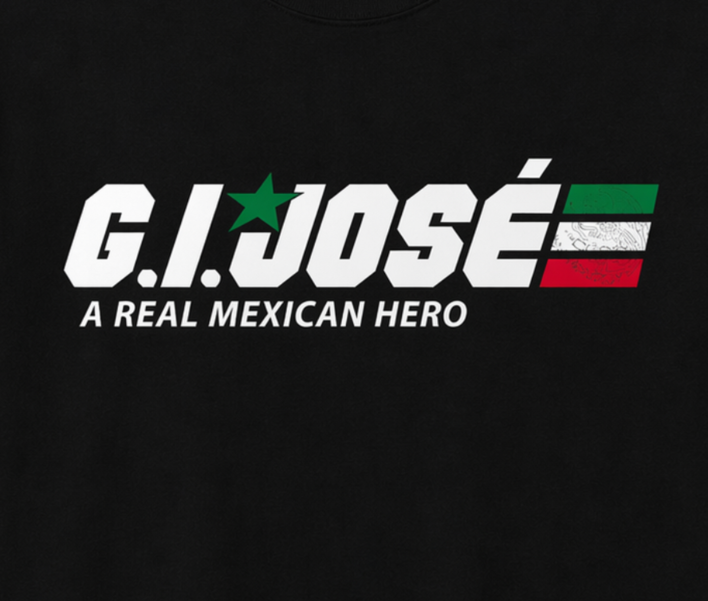 G.I. Jose A Real Mexican Hero graphic T-shirt parody military logo design with flag colors unisex apparel sizes S–2XL