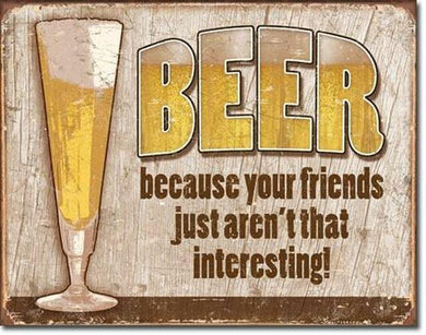 New ’BEER Because Your Friends Just Aren’t That Interesting!’ Funny Man Can Metal Sign. 12.5’’H x 16’’W. - Metal Sign