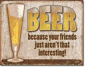 New "BEER Because Your Friends Just Aren't That Interesting!" Funny Man Can Metal Sign. 12.5"H x 16"W.